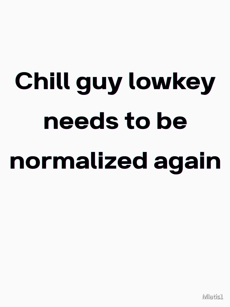 Chill Guy Lowkey Needs To Be Normalized Again – Funny Gen Z Sarcastic Quote by Mlatis1
