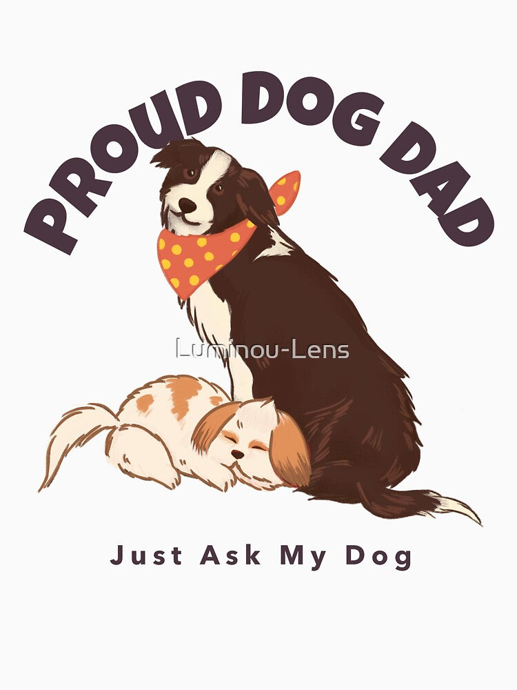 Proud Dog Dad – Just Ask My Dog by Luminou-Lens