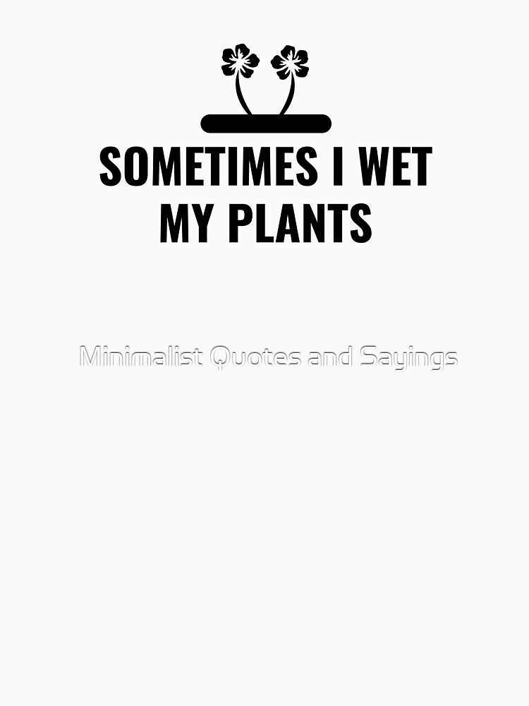 Gardening Gift, Sometimes I Wet My Plants, Garden, Gardener by Minimalist Quotes and Sayings
