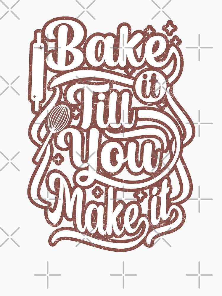 Bake it till you make it by Life Stuff