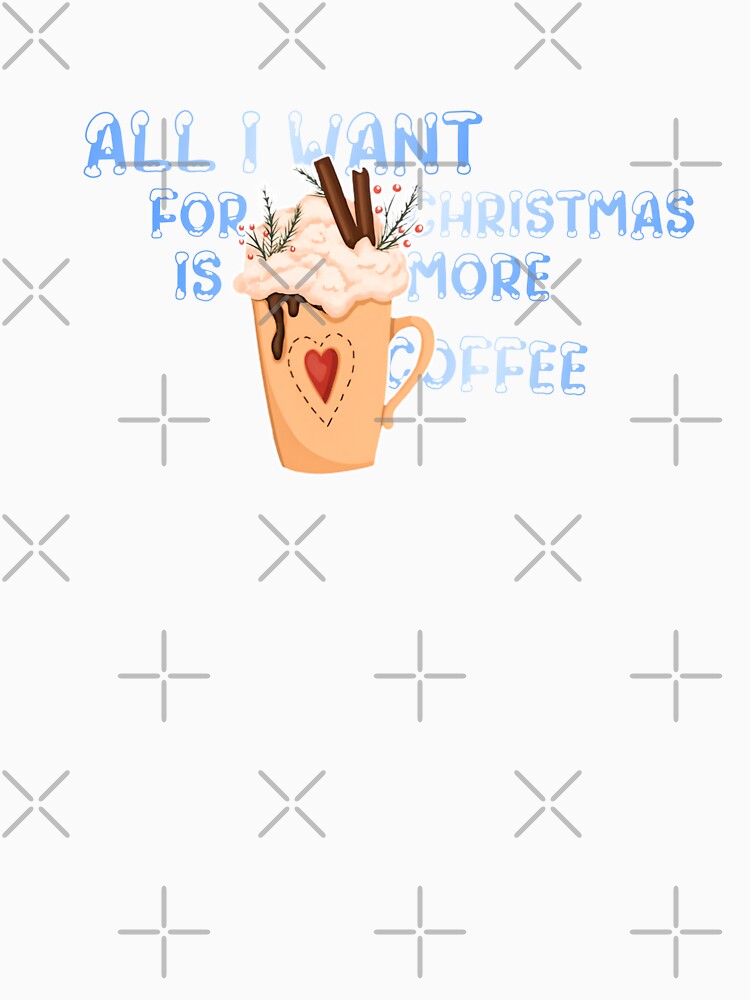 All I Want For Christmas Is More Coffee by Vlaki