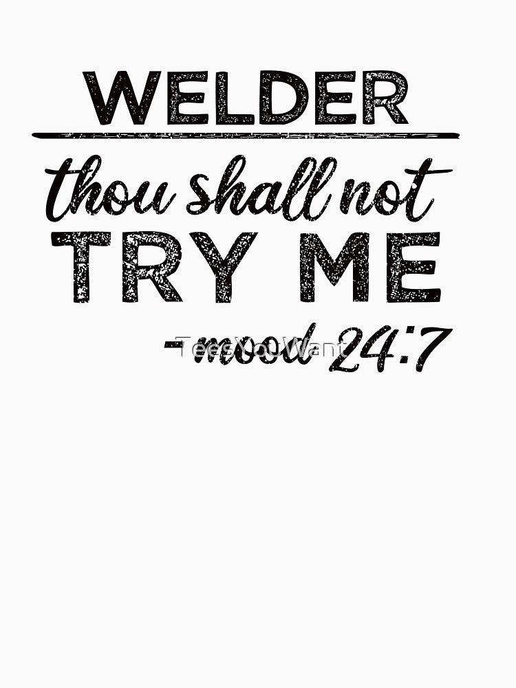 Welder: Thou Shall Not Try Me Mood 24:7 by TeesYouWant