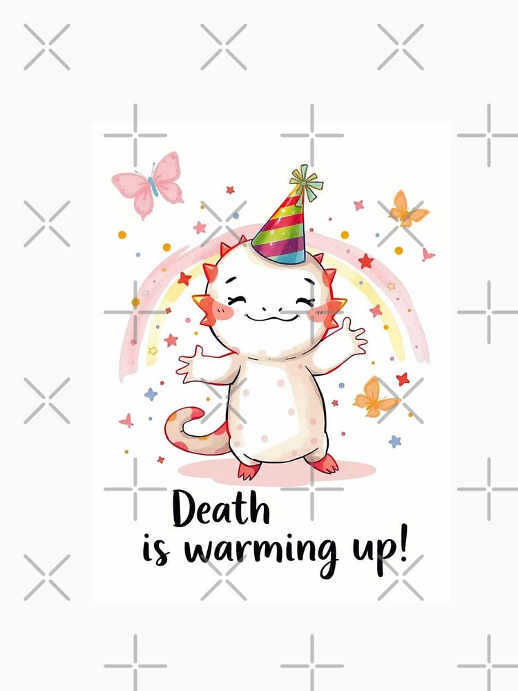 Death is warming up birthday sarcastic meme axolotl by CheeseBlueprint