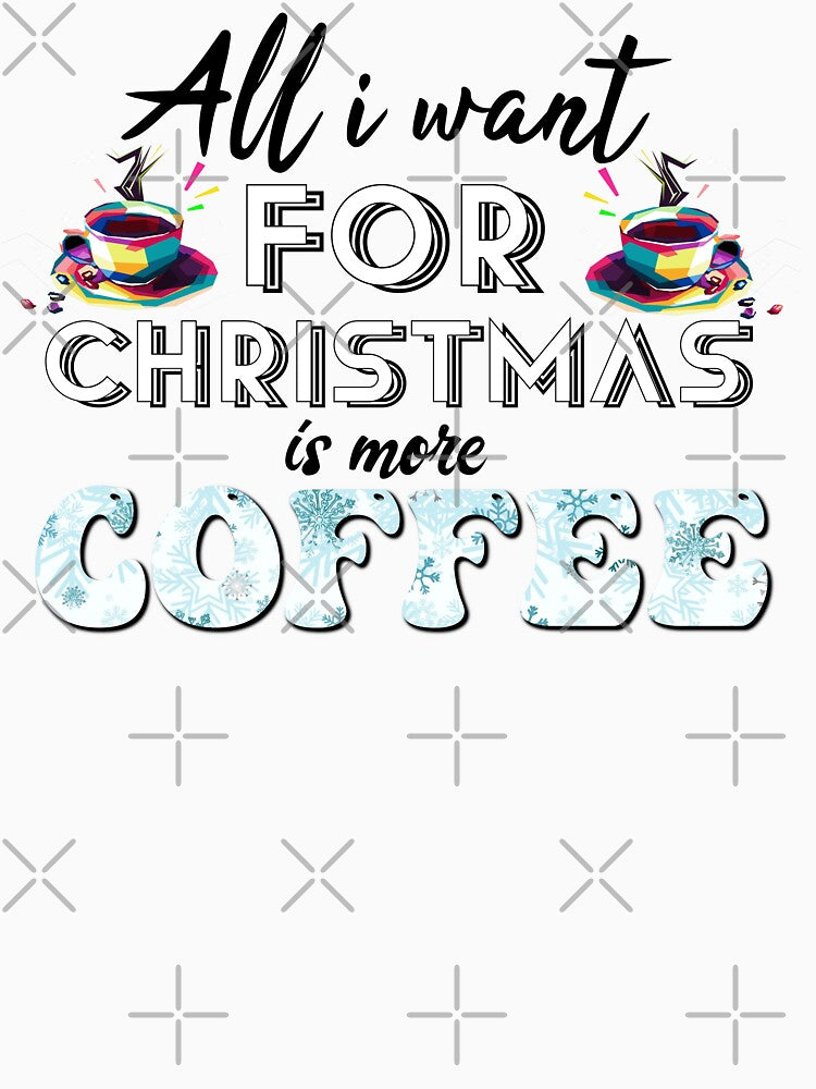 All I Want For Christmas Is More Coffee by MrJArts