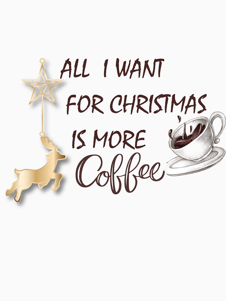 ALL I WANT FOR CHRISTMAS IS MORE COFFEE by LAVITASTORE