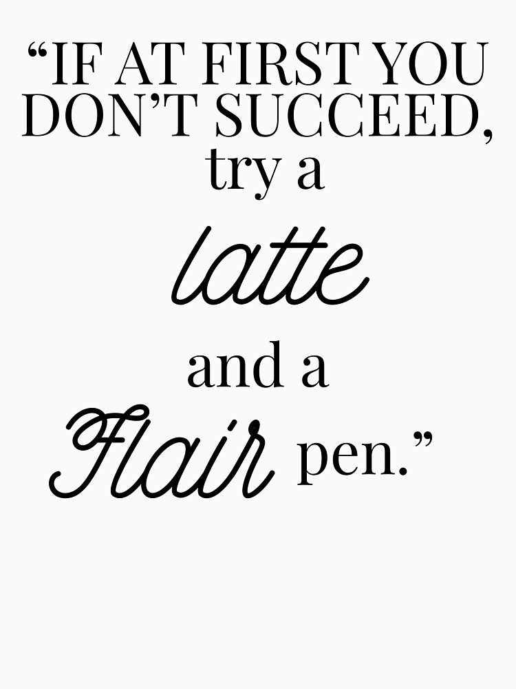 Funny Teacher Shirt – If At First You Don’t Succeed Try a Latte and a Flair Pen by Fed Up! Goods