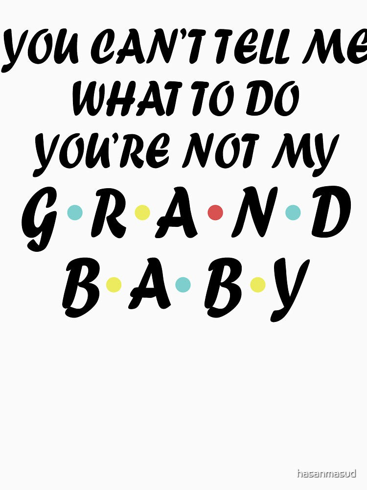 you can't tell me what to do you 're not my grandbaby by hasanmasud