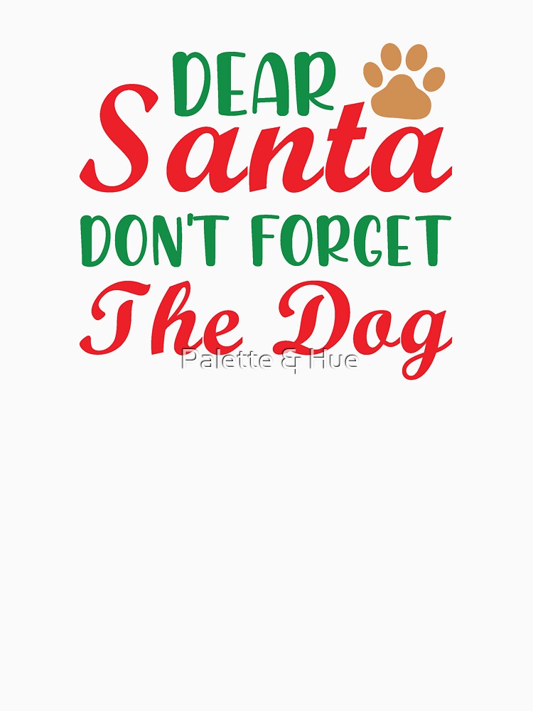 Dear Santa Don't Forget the Dog Christmas Design by Palette & Hue