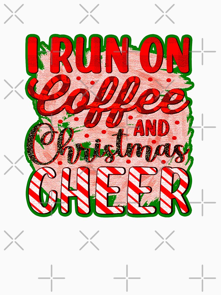 I Run On Coffee And Christmas Cheer by creativerooney