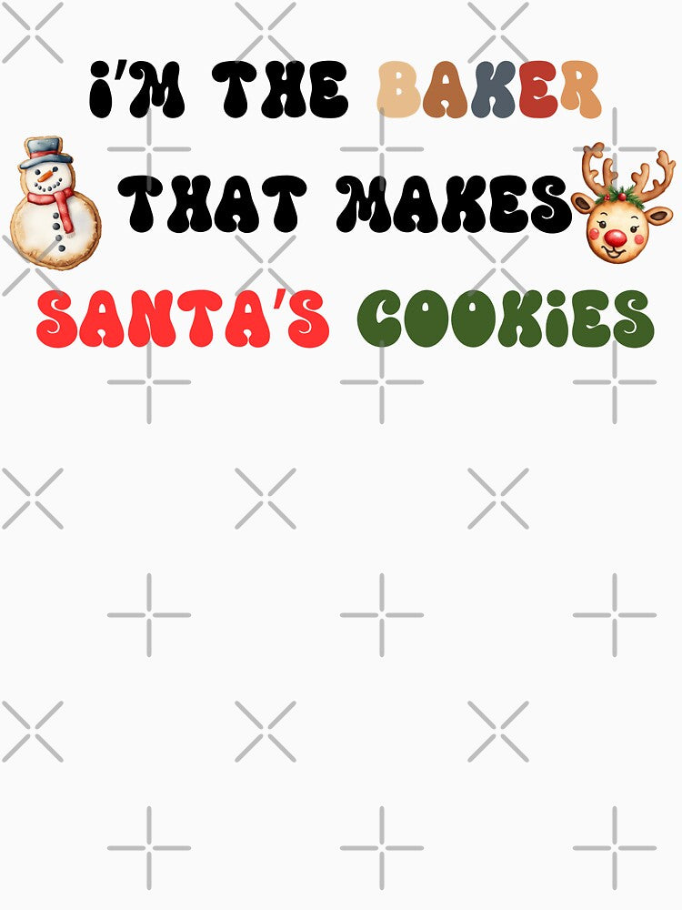I'm The Baker That Makes Santa's Cookies by MyMysTShirts