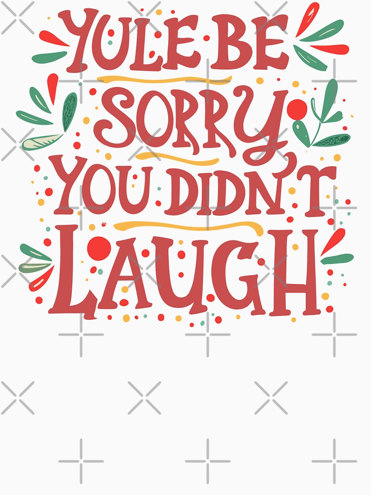 Yule Be Sorry You Didn't Laugh - Yule and Christmas (Red Text) by Spiprinto