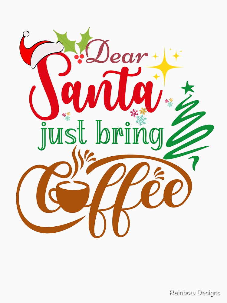 Dear Santa Just Bring Coffee by Rainbow Designs