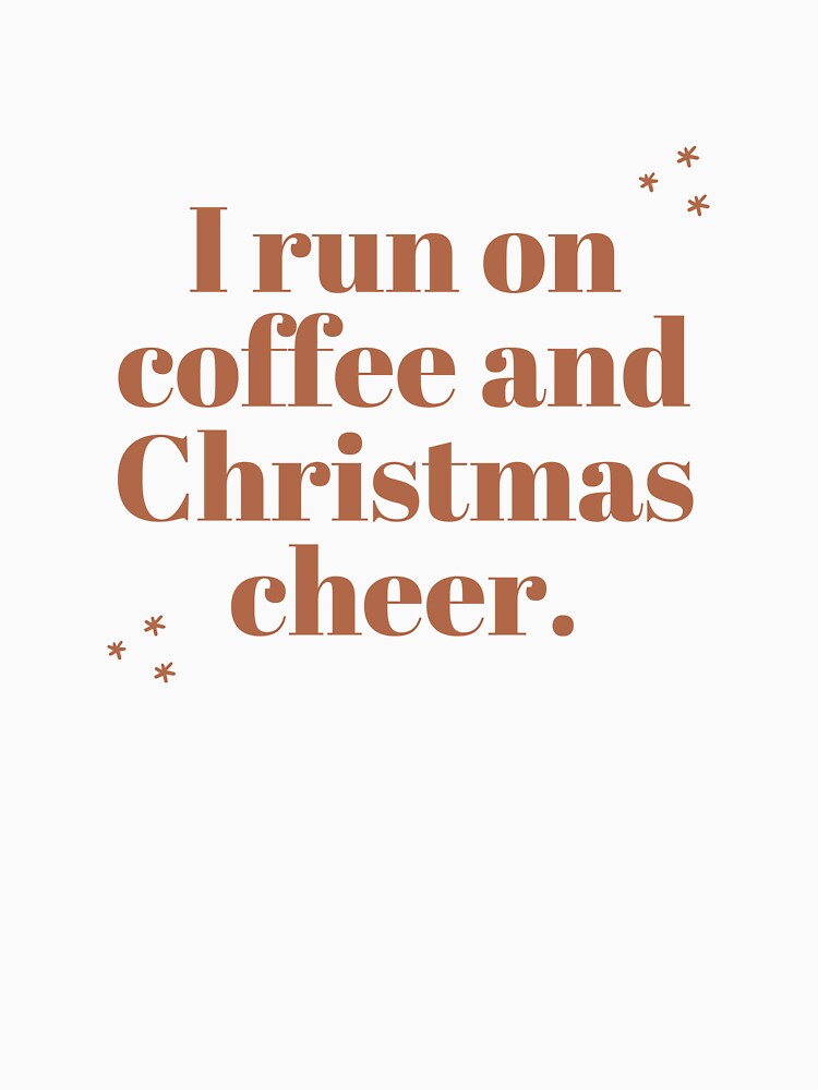 I Run on Coffee and Christmas Cheer by tommywvcacher