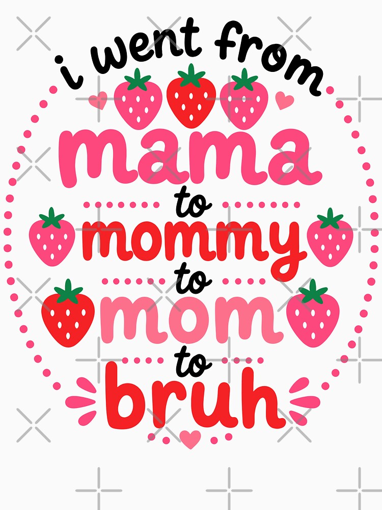I Went From Mama to Mommy to Mom to Bruh - Motherhood Humor by gunaone-design