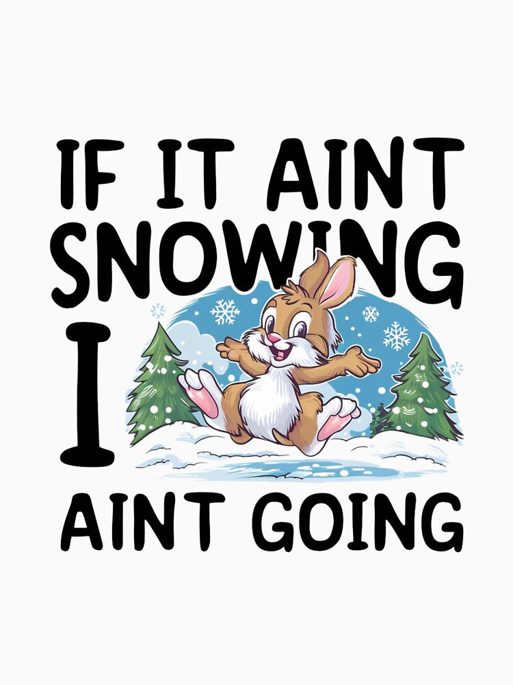 Snow Bunny IF IT AINT SNOWING I AIN'T GOING by Bu-uble