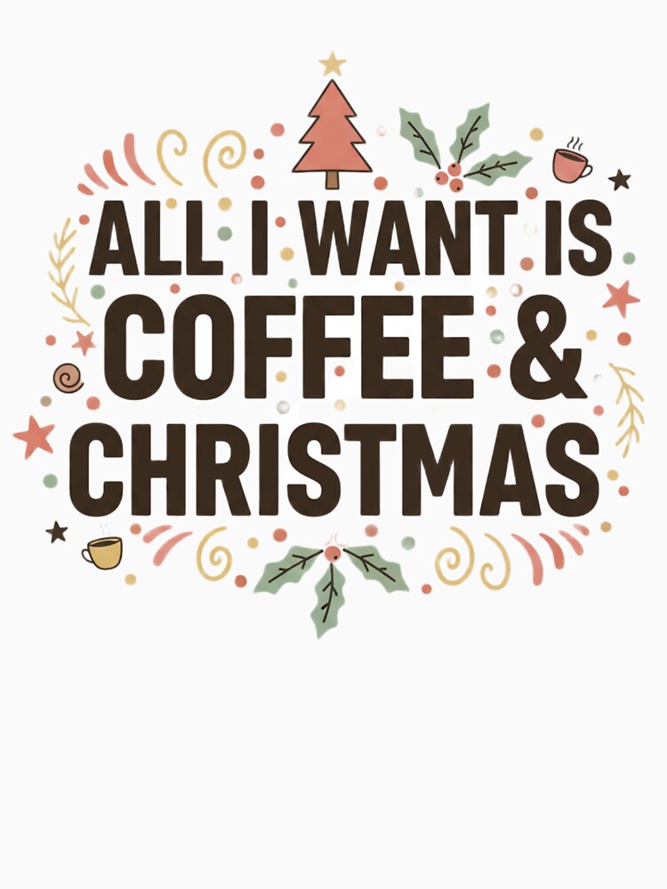 All I Want Is Coffee And Christmas. Cute Holiday Coffee Lover Quote Design by Aarvya Fashion Club ( A.F.C )