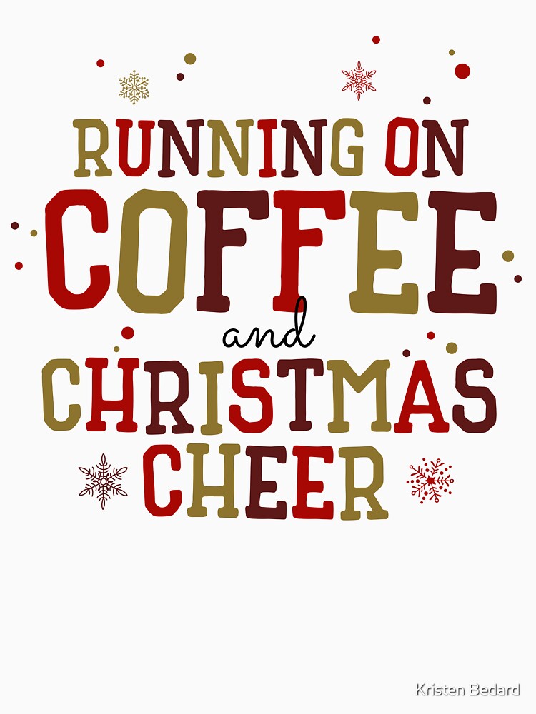Running on Coffee and Christmas Cheer by Kristen Bedard