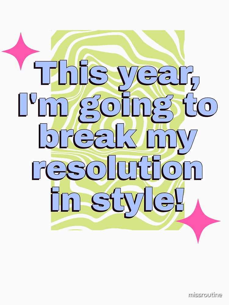 New Year Resolution Funny Quote - This Year I'm going to break my resolution in style! by missroutine
