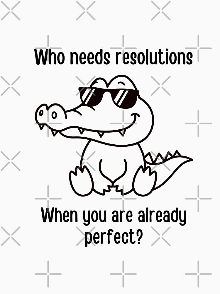 Who needs resolutions when you are already perfect? by PurpleWay