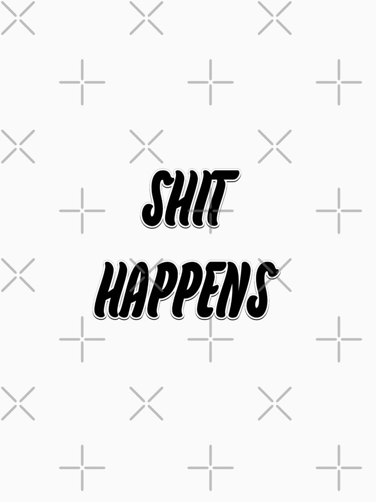 Shit Happens by WittyWhispers