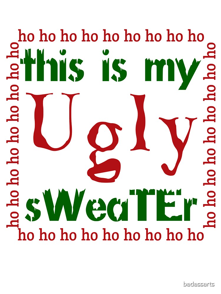 THIS IS MY UGLY SWEATER by badassarts