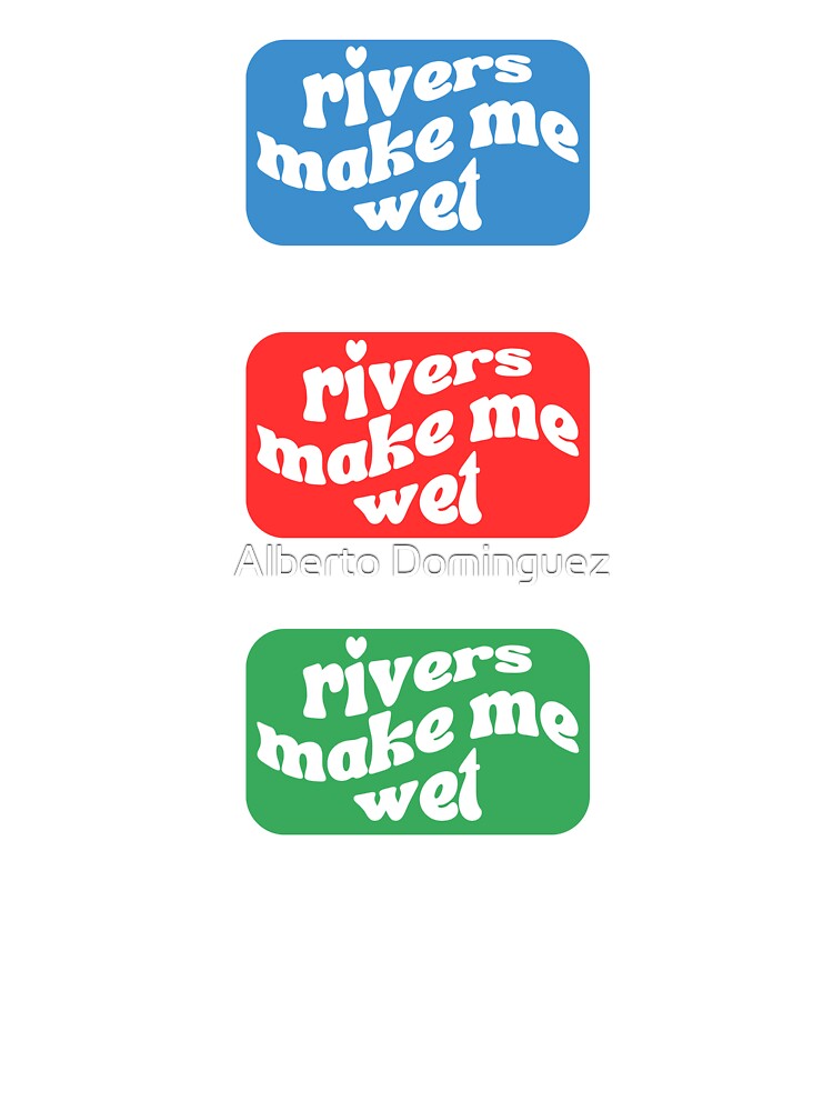 rivers make me wet by Alberto Dominguez
