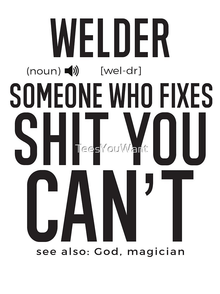 Welder Definition Someone Who Fixes Sh*t You Can't by TeesYouWant