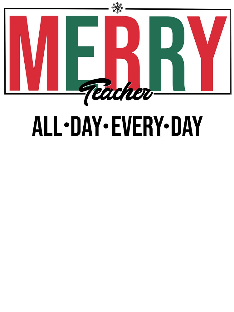 Merry Teacher All Day Every Day Christmas Teacher by NoonMoonApparel