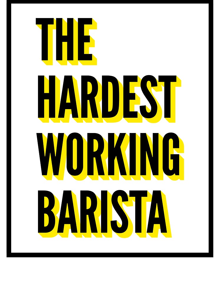 The Hardest Working Barista Quote For The Best Barista At Work by SVPOD