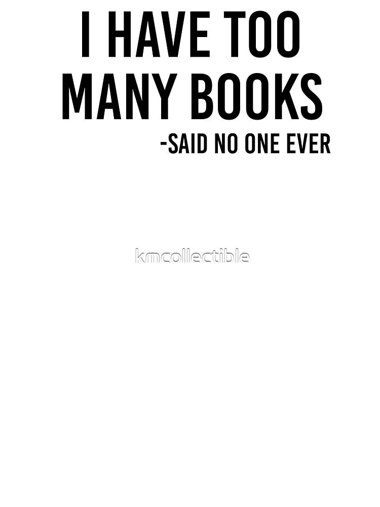 I Have Too Many Books Said No One Ever Funny Book Lover Gift by kmcollectible