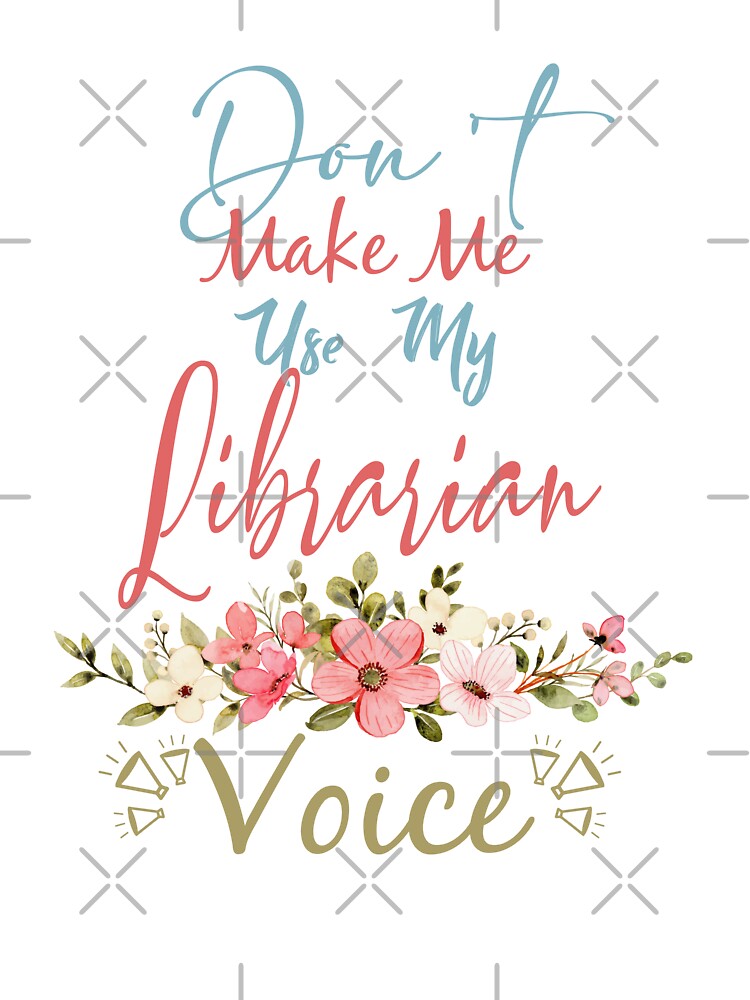 Don't Make Me Use My Librarian Voice - Funny Librarian Quote Gift Idea For Men and Womens by Mmmm3344