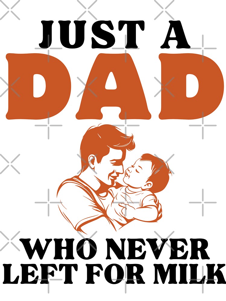 Just a Dad Who Never Left for Milk by Haute-Modiste