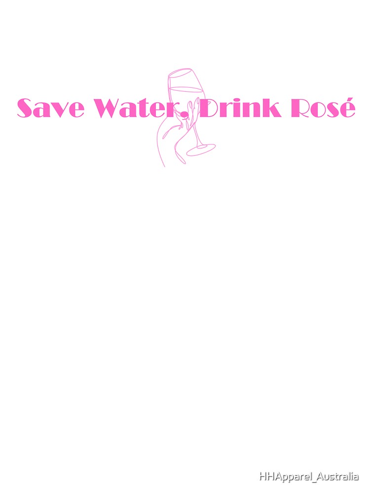Save Water, Drink Rosé by HHApparel_Australia