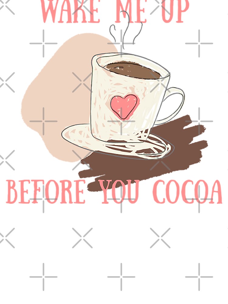 Wake Me Up Before You Cocoa! Cocoa Lover Gift. by SSustainable