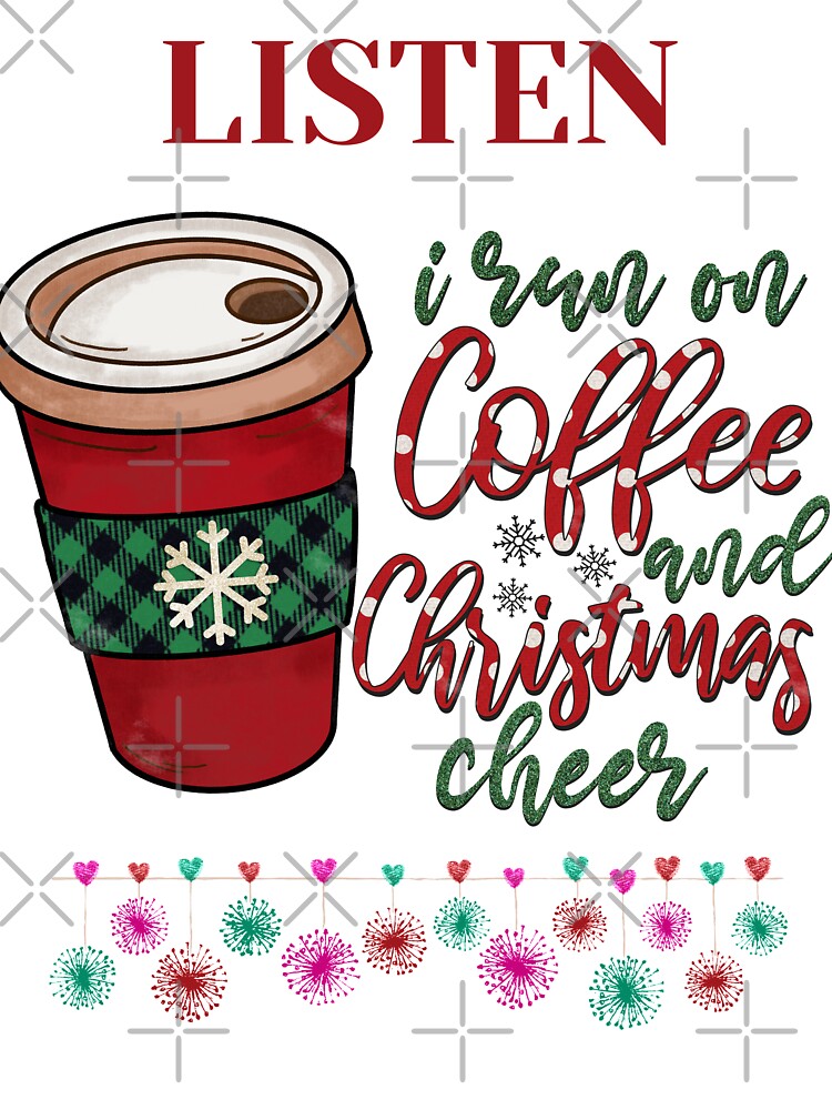 Listen I Run On Coffee And Christmas Cheer by BhavyaBathla