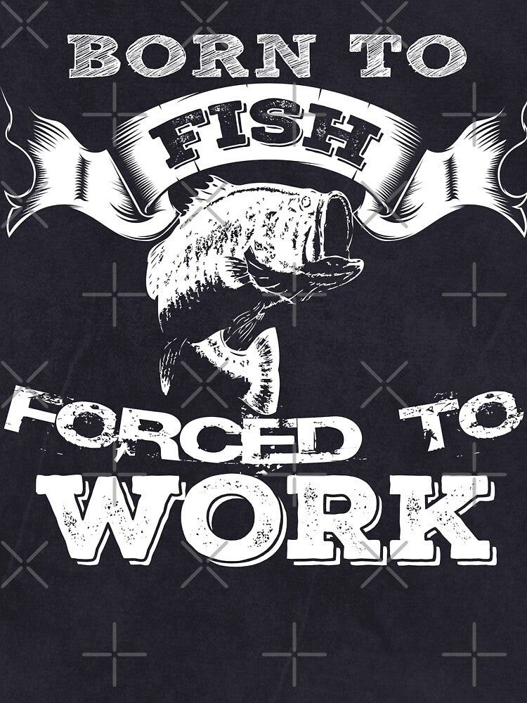 Born To Fishing Forced To Work by URBANBOX