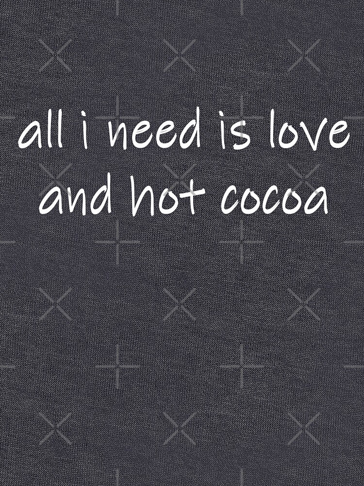 All I need is love and hoto cocoa by EnjoyMyTees