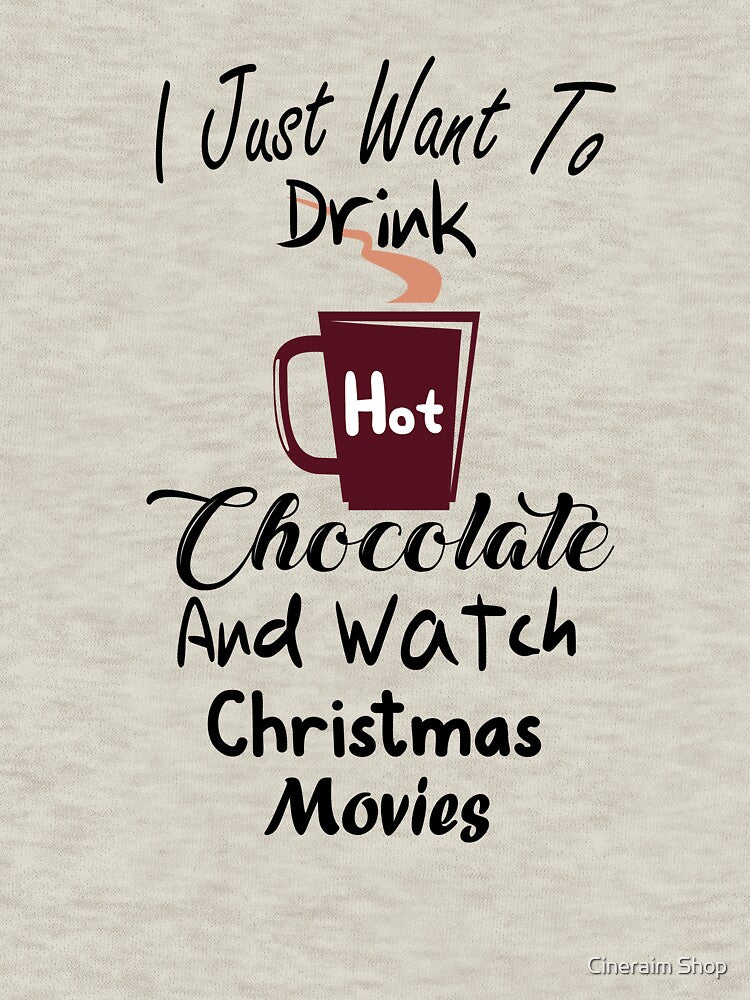 I Just Want To Drink Hot Chocolate And Watch Christmas Movies by Cineraim Shop