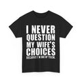 Wife Shirt, I Never Question My Wife's Choices Shirt, Husband Dad Jokes Unisex