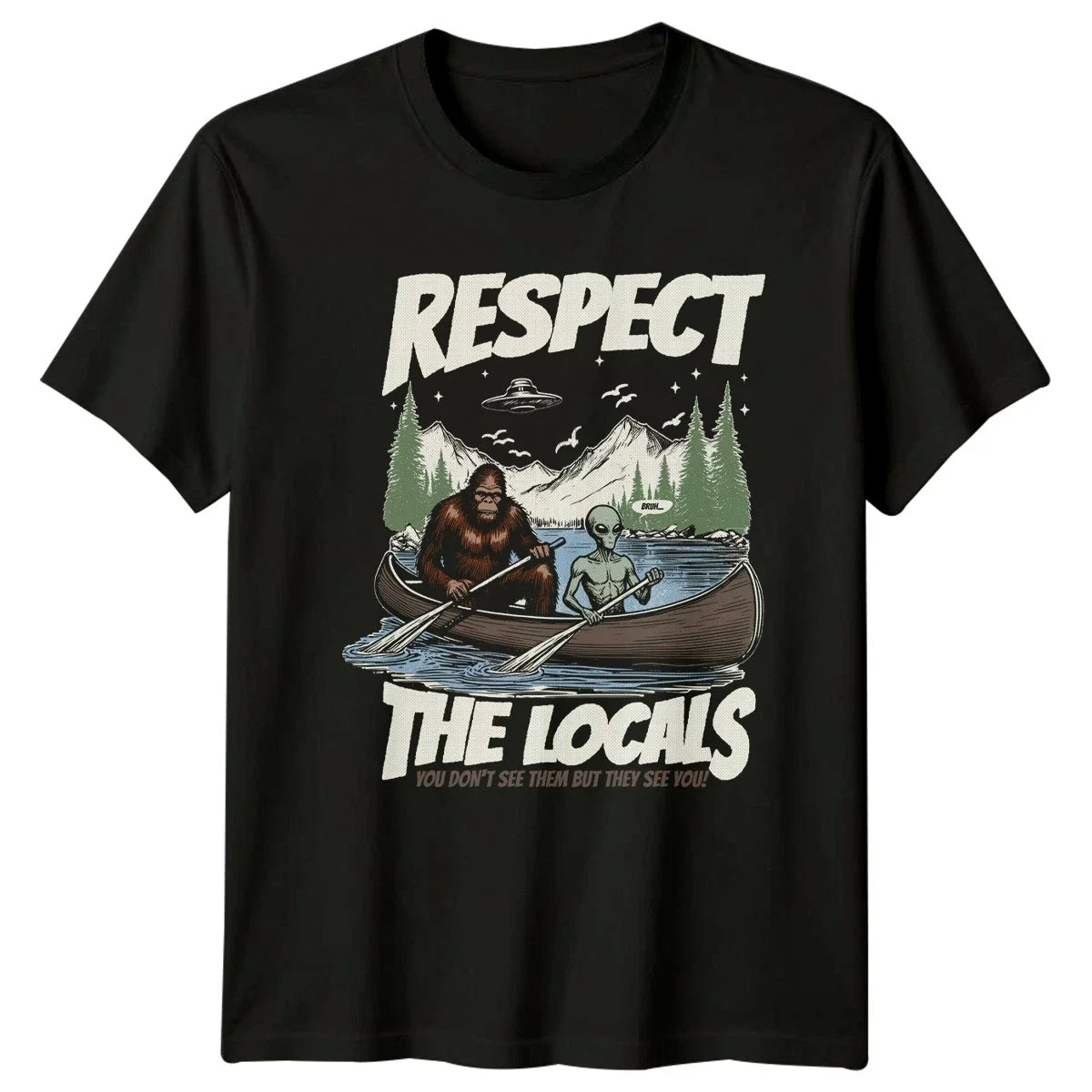 Respect The Locals You Dont See Bigfoot Alien Cryptid Unisex