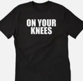 On your knees funny t shirt tee unisex Unisex