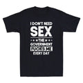 I Don't Need Sex The Government Fcks Me Everyday Funny Quote Retro Men's Unisex