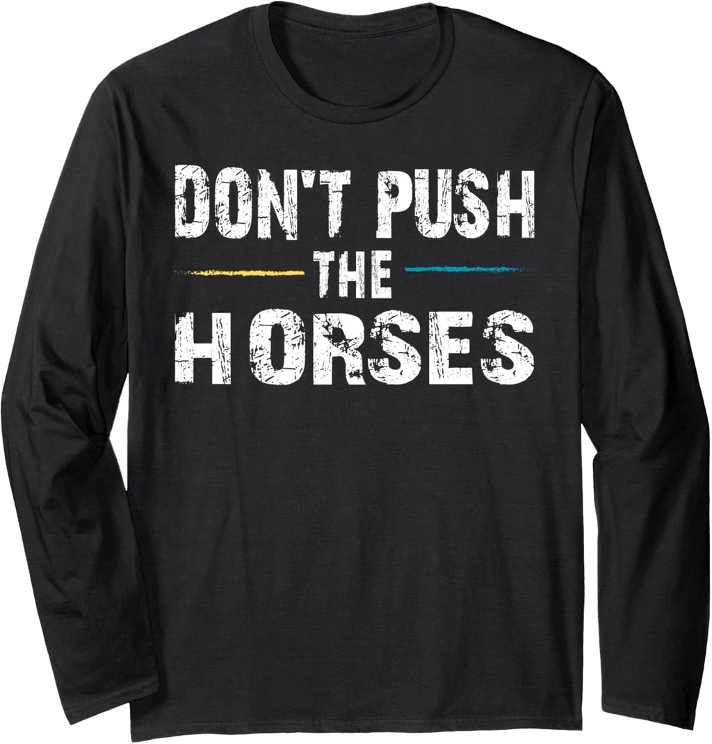 Meme Quote Sarcastic Don’t Push the Horses Funny Long Sleeve Tshirt Unisex