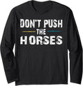 Meme Quote Sarcastic Don’t Push the Horses Funny Long Sleeve Tshirt Unisex