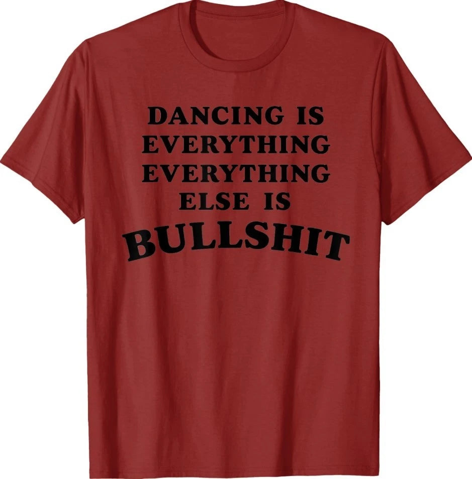 Dancing is Everything Everything Else is Bullshit T-Shirt