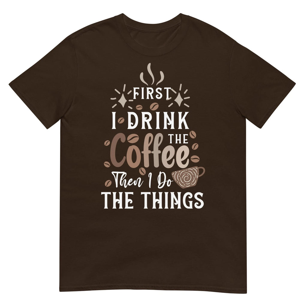 First I Drink The Coffee Then I Do The Things Funny Coffee Lover Graphic T Shirt
