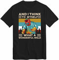 and I Think to Myself What A Wonderful Weld Welding Welder T-Shirt Top T Shirt