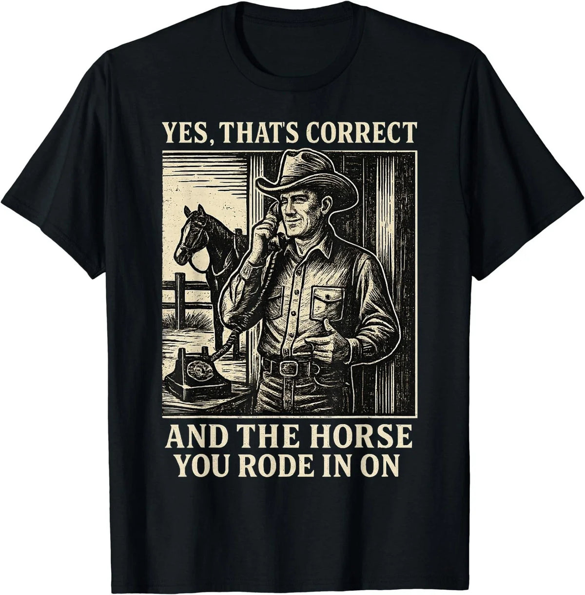 Yes That's Correct and The Horse You Rode in On Unisex