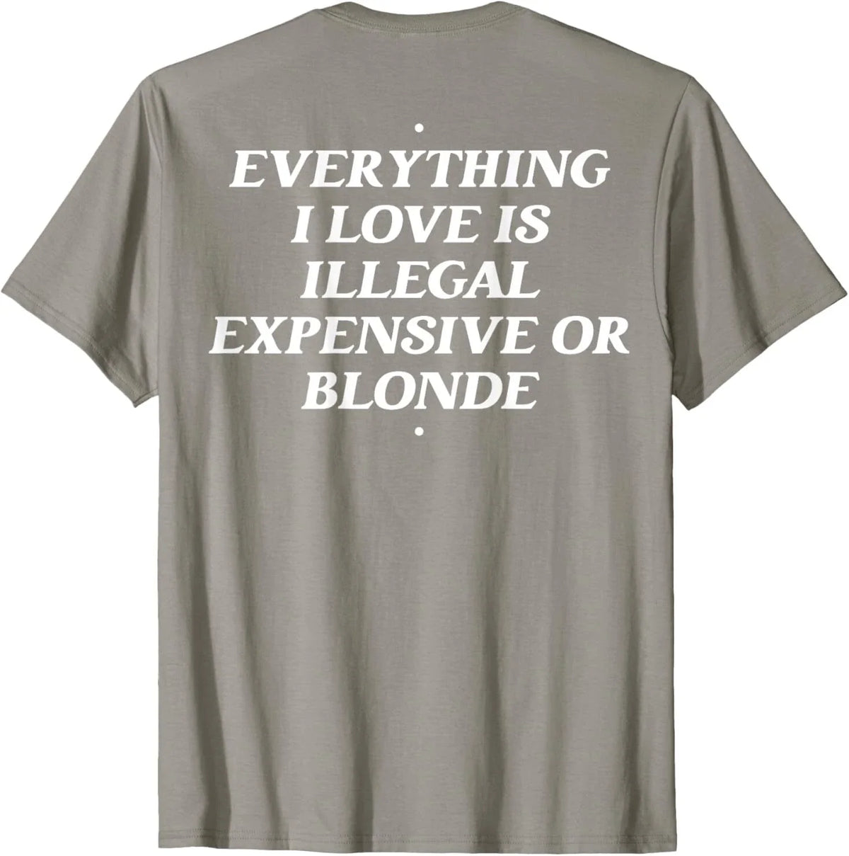 Everything I Love Is Illegal Expensive Or Blonde (On Back) Unisex