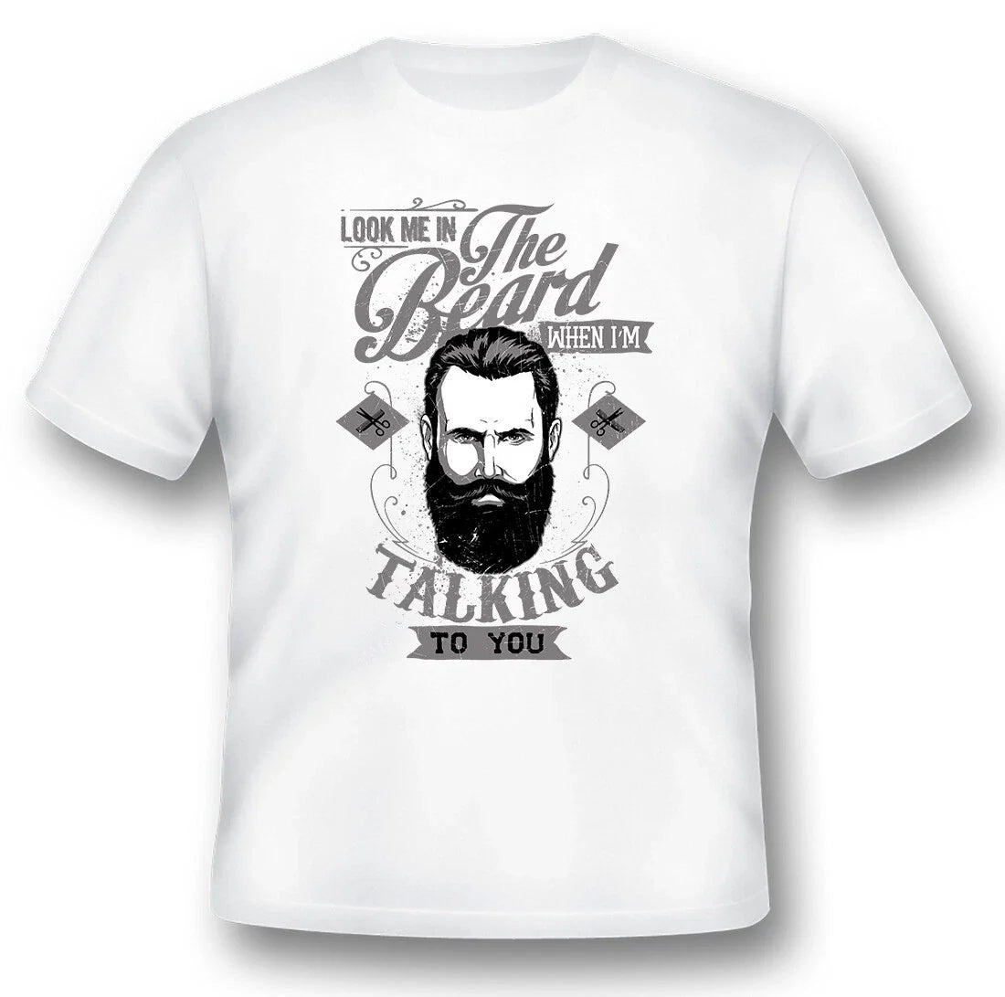 Look me in the beard when im talking to you black or white tee Unisex